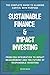 Sustainable Finance & Impact Investing: From ESG Integration to Impact Measurement and the Future of Responsible Investing - The Complete Guide to Aligning Capital with Purpose