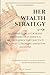 Her Wealth Strategy: 90-денний план досягнення фінансової незалежності, високої цінності особистості та легкого створення архітектури багатства (Ukrainian Edition)