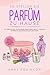 So Stellen Sie Parfüm Zu Hause: DIY-Parfüm, Eau de Cologne, Deodorant, Beauty-Balsam, ätherische Öle, Body Splash und mehr (German Edition)