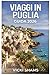 GUIDA DI VIAGGIO IN PUGLIA 2026: Viaggi attraverso villaggi baciati dal sole, uliveti e città costiere dell'Italia meridionale. (Italian Edition)
