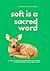 Soft is a Sacred Word: A Guide to Reclaiming your Softness, Sacred Space and Inner Light