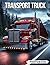 Transport Truck Photo Book: Heavy-Duty Truck Vehicle Images Showcasing Transport Power And Industrial Road Giants Vehicle Photography For Truck Enthusiasts