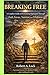 BREAKING FREE: A Complete Guide to Overcoming Depression Through Faith, Science, Nutrition, and Wholeness