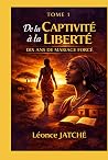 DE LA CAPTIVITÉ À LA LIBERTÉ by Léonce JATCHE