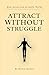 Attract Without Struggle by Henry Harper: Master the Invisible Laws of Attraction and Alignment