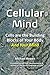 Cellular Mind: Your Cells Create Your Mind, Not Your Brain