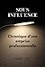 SOUS INFLUENCE: Chronique d'une emprise professionnelle (French Edition)