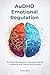 AuDHD Emotional Regulation: Practical Strategies to Manage Intense Emotions and Thrive with Autism