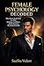 Female Psychology Decoded: What Women Really Want in a Man: Attraction, Confidence, and the Secrets to Becoming Irresistible
