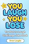 You Laugh You Lose Joke Book: The Try Not to Laugh Challenge Book With Plenty of Jokes for Kids Perfect For Age 8 - 12