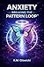 ANXIETY: Breaking The Pattern Loop (This Addiction Program)