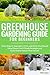 Greenhouse Gardening Guide For Beginners: Grow Organic Vegetables, Fruits, and Herbs Year-Round Using Proven Cold-Climate Strategies and Easily Master Natural Pest Control