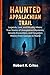 Haunted Appalachian Trail: Legends, Lore, and Missing Hikers; True Stories of Unexplained Mysteries, Ghostly Encounters, and Forgotten History from Georgia to Maine. (EasyTravel Guides)