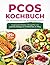 PCOS KOCHBUCH FÜR ANFÄNGERINNEN UND NEU DIAGNOSTIZIERTE: Ausgewogene Rezepte, 30-Tage-Plan und praktische Strategien für Wohlbefinden im Alltag (German Edition)