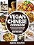 Vegan Chinese Cookbook: A Guide to Plant-Based Wok Cooking with Bold and Authentic Flavors