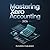 Mastering Xero Accounting 2026: A Step-by-Step Guide to Xero Accounting for Small Business Owners and Beginners
