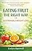 EATING FRUIT THE RIGHT WAY FOR SUSTAINABLE WEIGHT LOSS: THE TRUTH ABOUT BODY CLEANSING AND NATURAL BALANCE: Discover how to cleanse your body, restore metabolism, and achieve your natural weight