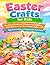 EASTER CRAFTS FOR KIDS: Fun, Easy & Creative DIY Projects for Toddlers, Preschoolers & Families Bunny Crafts, Egg Decorating & Classroom Activities