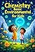 Chemistry Basic Environmental for Kids: A Young Explorer's Guide to Pollution, Green Science, Ecosystems, and Earth's Future Ages 8–12 (Chemistry Book For Kids 1)
