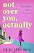 Not Over You, Actually