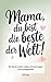 Mama, du bist die Beste der Welt! - Ein Buch voller Liebe, Erinnerungen und Dankbarkeit: Ein persönliches Geschenk für Mama – Ein liebevolles ... Humor & Rezepten (German Edition)
