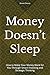 Money Doesn’t Sleep: How to Make Your Money Work for You Through Smart Investing and Strategic Thinking