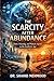 The Scarcity After Abundance: Trust, Meaning, and Human Agency in the Synthetic Age (The New Scarcities Series)