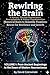 Rewiring the Brain: A Journey Through Neuroscience, Neuroplasticity, and Human Transformation Volume 1: From Ancient Beginnings to the Dawn of Modern Neuroscience (Rewiring the Brain Collection)