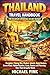Thailand Travel Handbook for Maximum Experience on Any Budget: Bangkok, Chiang Mai, Phuket, Islands, Night Markets, Street Food, Hidden Beaches, Costs, Routes and Planning Tips That Actually Work