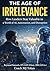 The Age of Irrelevance: How...