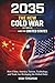 2035: The New Cold War Between China and the United States: How China, America, Taiwan, Technology, and Trade Are Reshaping the Global Order