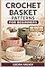 CROCHET BASKET PATTERNS FOR BEGINNERS: Learn to Design, Construct, and Customize Sturdy Handmade Storage Using Simple Techniques and Pattern- Based Methods