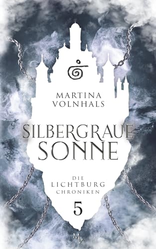 Silbergraue Sonne: Die Lichtburg Chroniken 5 / epische High Fantasy für Erwachsene, mit einer unmöglichen Rettungsaktion, einem fragwürdigen ... langersehnten Found Family (German Edition)