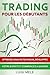 Trading pour les Débutants: Apprenez l'Analyse Technique, Développez Votre Esprit et Commencez a Gagner (French Edition)