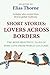 Short Stories: Lovers Across Borders – The Most Beautiful Tales of Pure Love from World Cultures: True Stories of Love, Loss, and Redemption (Global Classics Book 3)