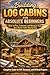 Building Log Cabins for Absolute Beginners: How to Plan, Construct, and Maintain Your Own Rustic Cabin Step-by-Step (Complete Guide for DIY, Backyard, and Off-Grid Projects)