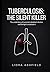 Tuberculosis: The Silent Killer: The Untold Story of Humanity’s Deadliest Infection and the Fight to Eradicate It