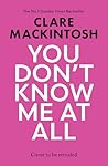 You Don't Know Me at All by Clare Mackintosh You Don't Know Me at All by Clare Mackintosh