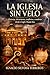 LA IGLESIA SIN VELO: Historia, estructuras, conflictos y sombras desde el siglo I hasta hoy (Spanish Edition)