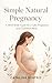 Simple Natural Pregnancy: A Mind-Body Guide for a Calm Pregnancy and Confident Birth