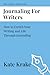 Journaling For Writers: How to Enrich Your Writing and Life Through Journaling (The Creative Writing Life)