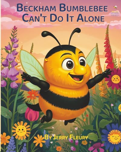 Beckham Bumblebee Can't Do It Alone: A Story for Young Kids About Teamwork, Listening, and Pollinating a Garden (Pollinator Path Series)