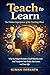 Teach to Learn: The Hidden Superpower of the Teaching Mind