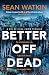 Better Off Dead by Sean Watkin