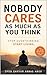 Nobody Cares As Much As You Think: Why You’re Not Being Judged—and How to Finally Live Freely