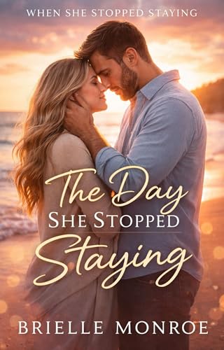 The Day She Stopped Staying: A Marriage in Trouble Second Chance Romance (When She Stopped Staying)
