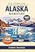The complete Alaska bucket list: 150 Must-See Attractions Including National Parks, Glacier Cruises, Northern Lights Viewing, Scenic Routes, Wildlife Encounters, Expert Travel Planning Tips, and Maps
