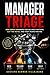 Manager Triage: How Great Managers Decide What Matters, Cut the Noise, and Keep Teams Moving