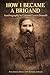 How I Became A Brigand (Annotated edition with thematic indexes): Autobiography by Carmine Crocco Donatelli