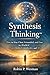 Synthesis Thinking: How to Stay Clear, Grounded, and Free in a World of Overwhelm, Complexity. & AI.